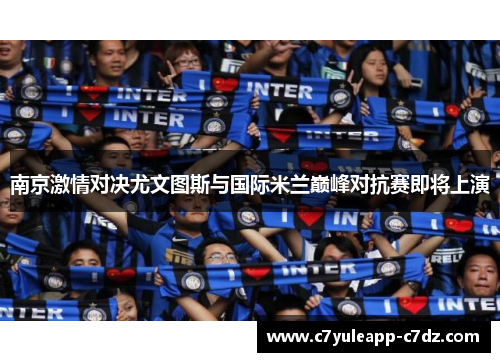 南京激情对决尤文图斯与国际米兰巅峰对抗赛即将上演